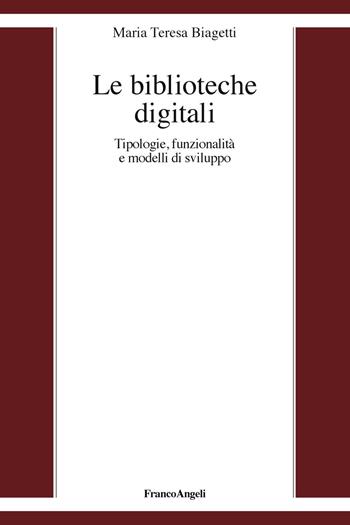 Le biblioteche digitali. Tecnologie, funzionalità e modelli di sviluppo - Maria Teresa Biagetti - Libro Franco Angeli 2019, Varie. Saggi e manuali | Libraccio.it