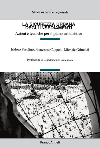 La sicurezza urbana degli insediamenti. Azioni e tecniche per il piano urbanistico - Isidoro Fasolino, Francesca Coppola, Michele Grimaldi - Libro Franco Angeli 2019, Studi urbani e regionali | Libraccio.it
