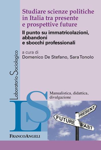 Studiare scienze politiche in Italia tra presente e prospettive future. Il punto su immatricolazioni, abbandoni e sbocchi professionali  - Libro Franco Angeli 2019, Laboratorio sociologico | Libraccio.it