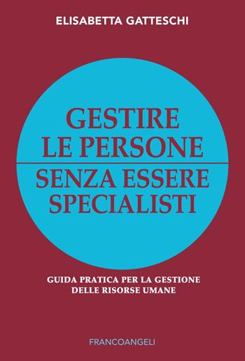 Gestire le persone senza essere specialisti. Guida pratica per la gestione delle risorse umane - Elisabetta Gatteschi - Libro Franco Angeli 2019, Impresa diretta | Libraccio.it