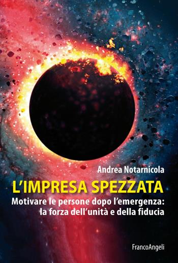 L'impresa spezzata. Motivare le persone dopo l'emergenza: la forza dell'unità e della fiducia - Andrea Notarnicola - Libro Franco Angeli 2018, Azienda moderna | Libraccio.it