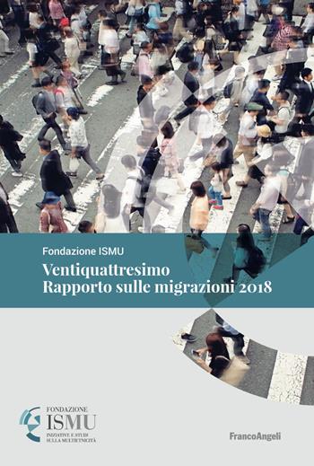 Ventiquattresimo rapporto sulle migrazioni 2018  - Libro Franco Angeli 2018, ISMU. Iniziative e studi sulla multietnicità | Libraccio.it