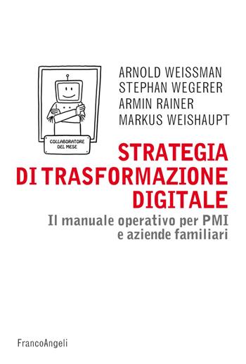 Strategia di trasformazione digitale. Il manuale operativo per PMI e aziende familiari - Arnold Weissman, Stephan Wegerer, Armin Rainer - Libro Franco Angeli 2019, Azienda moderna | Libraccio.it
