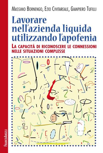Lavorare nell'azienda liquida utilizzando l'apofenia. La capacità di riconoscere le connessioni nelle situazioni complesse - Massimo Bornengo, Ezio Civitareale, Gianpiero Tufilli - Libro Franco Angeli 2019, Varie. Saggi e manuali | Libraccio.it