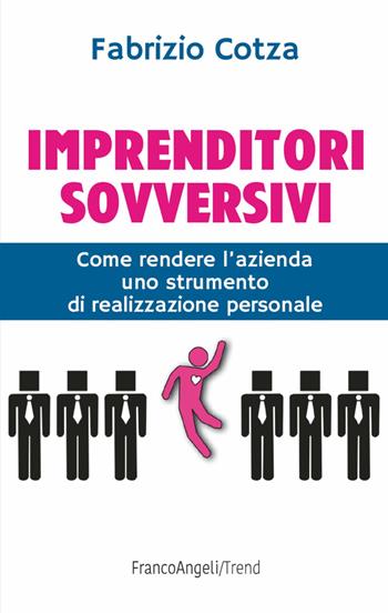 Imprenditori sovversivi. Come rendere l'azienda uno strumento di realizzazione personale - Fabrizio Cotza - Libro Franco Angeli 2018, Trend | Libraccio.it