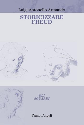 Storicizzare Freud - Luigi Antonello Armando - Libro Franco Angeli 2019, Gli sguardi | Libraccio.it
