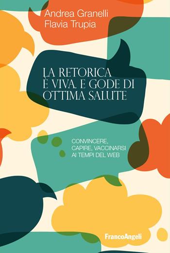 La retorica è viva e gode di ottima salute. Convincere, capire, vaccinarsi ai tempi del web - Andrea Granelli, Flavia Trupia - Libro Franco Angeli 2019, La società. Saggi | Libraccio.it