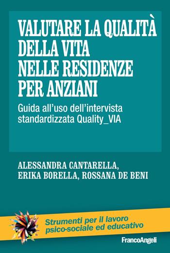 Valutare la qualità della vita nelle residenze per anziani. Guida all'uso dell'intervista standardizzata Quality_VIA - Erika Borella, Alessandra Cantarella, Rossana De Beni - Libro Franco Angeli 2019, Strumenti per il lavoro psico-sociale ed educativo | Libraccio.it