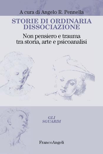 Storie di ordinaria dissociazione. Non pensiero e trauma tra storia, arte e psicoanalisi  - Libro Franco Angeli 2019, Gli sguardi | Libraccio.it
