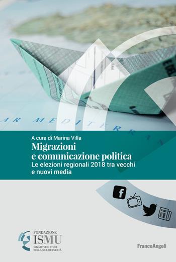 Migrazioni e comunicazione politica. Le elezioni regionali 2018 tra vecchi e nuovi media  - Libro Franco Angeli 2019, ISMU. Iniziative e studi sulla multietnicità | Libraccio.it