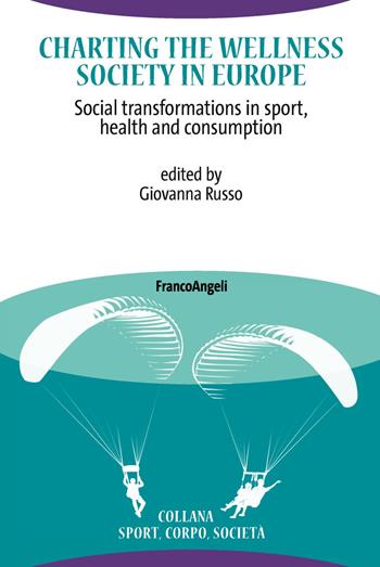 Charting the Wellness Society in Europe. Social transformations in sport, health and consumption  - Libro Franco Angeli 2019, Sport, cultura, società | Libraccio.it