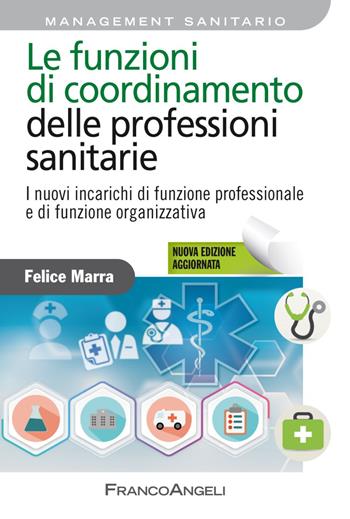 Le funzioni di coordinamento delle professioni sanitarie. I nuovi incarichi di posizione, di funzione organizzativa e di funzione professionale. Nuova ediz. - Felice Marra - Libro Franco Angeli 2019, Azienda moderna | Libraccio.it