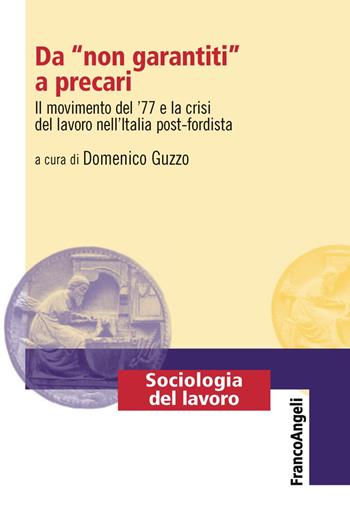 Da «non garantiti» a precari. Il movimento del '77 e la crisi del lavoro nell'Italia post-fordista  - Libro Franco Angeli 2019, Sociologia del lavoro | Libraccio.it