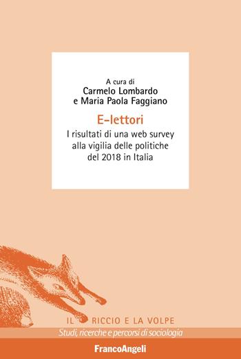 E-lettori. I risultati di una web survey alla vigilia delle politiche del 2018 in Italia  - Libro Franco Angeli 2019, Il riccio e la volpe. Studi, ricerche e percorsi di sociologia | Libraccio.it