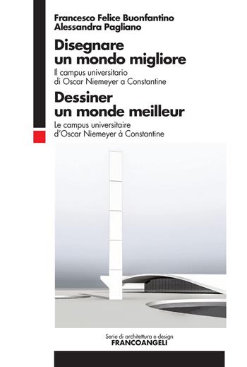 Disegnare un mondo migliore. Il campus universitario di Oscar Niemeyer a Constantine. Ediz. italiana e francese - Alessandra Pagliano, Francesco Felice Buonfantino - Libro Franco Angeli 2019, Serie di architettura e design. Strumenti | Libraccio.it