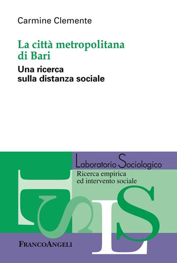 La città metropolitana di Bari. Una ricerca sulla distanza sociale - Carmine Clemente - Libro Franco Angeli 2019, Laboratorio sociologico | Libraccio.it