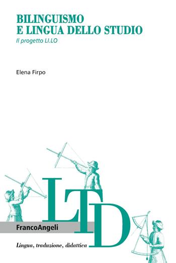 Bilinguismo e lingua dello studio. Il progetto LI.LO - Firpo Elena - Libro Franco Angeli 2019, Lingua, traduzione e didattica | Libraccio.it
