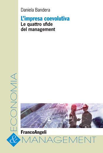 L' impresa coevolutiva. Le quattro sfide del management - Daniela Bandera - Libro Franco Angeli 2019, Economia e management | Libraccio.it