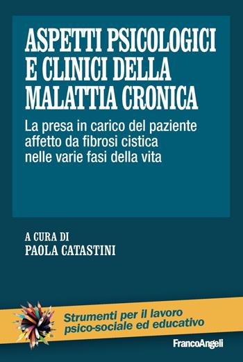 Aspetti psicologici e clinici della malattia cronica. La presa in carico del paziente affetto da fibrosi cistica nelle varie fasi della vita  - Libro Franco Angeli 2019, Strumenti per il lavoro psico-sociale ed educativo | Libraccio.it
