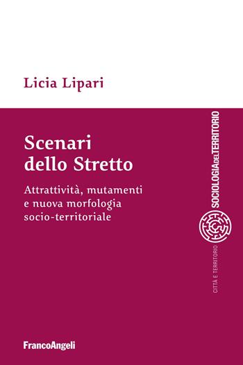 Scenari dello Stretto. Attrattività, mutamenti e nuova morfologia socio-territoriale - Licia Lipari - Libro Franco Angeli 2019, Sociologia del territorio | Libraccio.it