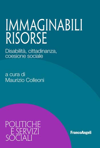 Immaginabili risorse. Disabilità, cittadinanza, coesione sociale  - Libro Franco Angeli 2019, Politiche e servizi sociali | Libraccio.it