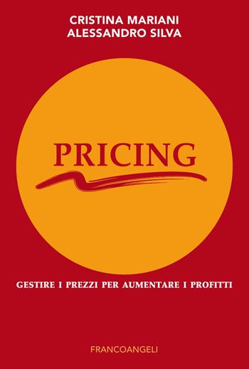 Pricing. Gestire i prezzi per aumentare i profitti - Cristina Mariani, Alessandro Silva - Libro Franco Angeli 2019, Impresa diretta | Libraccio.it