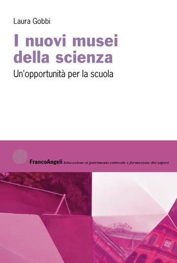 I nuovi musei della scienza. Un'opportunità per la scuola - Laura Gobbi - Libro Franco Angeli 2019, Educazione al patrimonio culturale, formazione storica, altri saperi | Libraccio.it