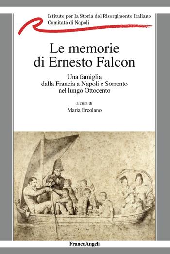 La memorie di Ernesto Falcon. Una famiglia dalla Francia a Napoli e Sorrento nel lungo Ottocento  - Libro Franco Angeli 2019, La società moderna e contemp. Anal.contr. | Libraccio.it