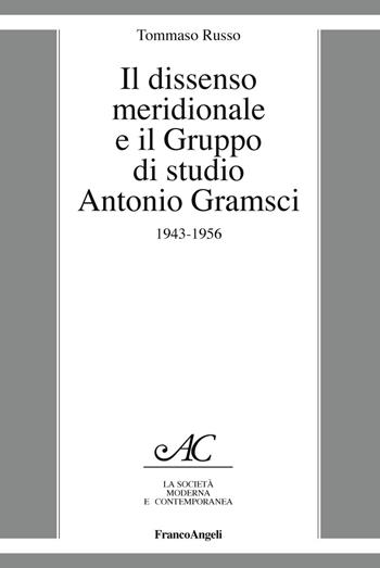 Il dissenso meridionale e il Gruppo di studio Antonio Gramsci. 1943-1956 - Tommaso Russo - Libro Franco Angeli 2019, La società it. moderna e contemp.-Sez. 3 | Libraccio.it