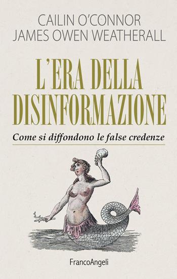 L'era della disinformazione. Come si diffondono le false credenze - Cailin O'Connor, James Owen Weatherall - Libro Franco Angeli 2019, Tracce. I nuovi passaggi della contempor. | Libraccio.it