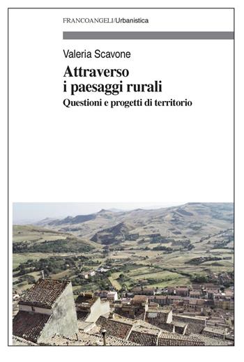 Attraverso i paesaggi rurali. Questioni e progetti di territorio - Valeria Scavone - Libro Franco Angeli 2021, Urbanistica-Documenti | Libraccio.it