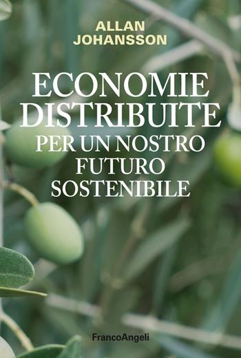 Economie distribuite per un nostro futuro sostenibile - Allan Johansson - Libro Franco Angeli 2019, La società. Saggi | Libraccio.it