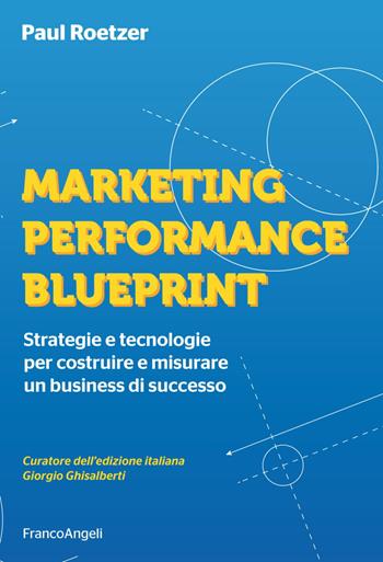 Marketing performance blueprint. Strategie e tecnologie per costruire e misurare un business di successo - Paul Roetzer - Libro Franco Angeli 2019, Azienda moderna | Libraccio.it