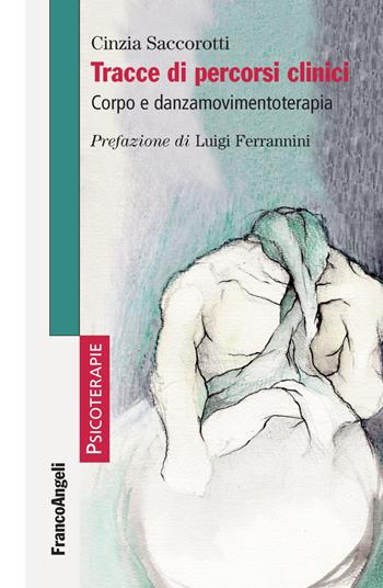 Tracce di percorsi clinici. Corpo e danzamovimentoterapia - Cinzia Saccorotti - Libro Franco Angeli 2019, Psicoterapie | Libraccio.it