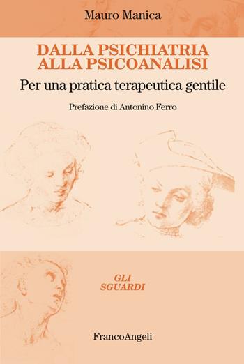 Dalla psichiatria alla psicoanalisi. Per una pratica terapeutica gentile - Mauro Manica - Libro Franco Angeli 2019, Gli sguardi | Libraccio.it