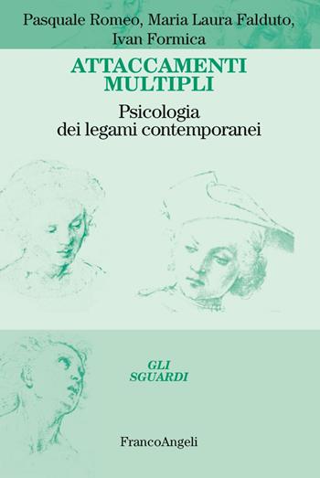 Attaccamenti multipli. Psicologia dei legami contemporanei - Pasquale Romeo, Maria Laura Falduto, Ivan Formica - Libro Franco Angeli 2019, Gli sguardi | Libraccio.it