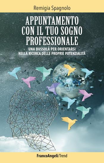 Appuntamento con il tuo sogno professionale. Una bussola per orientarsi nella ricerca delle proprie potenzialità - Remigia Spagnolo - Libro Franco Angeli 2019, Trend | Libraccio.it