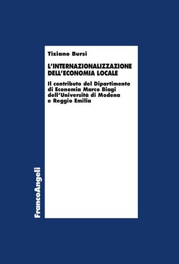 L' internazionalizzazione dell'economia locale. Il contributo del Dipartimento di Economia Marco Biagi dell'Università di Modena e Reggio Emilia - Tiziano Bursi - Libro Franco Angeli 2019, Economia e politica industriale | Libraccio.it