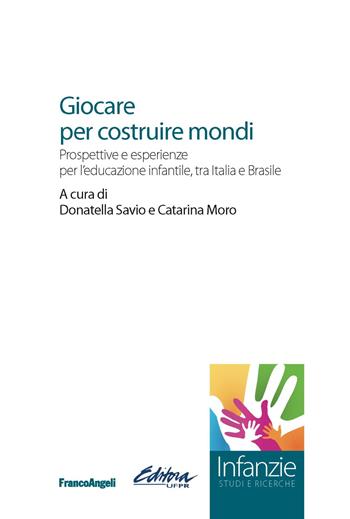 Giocare per costruire mondi. Prospettive e esperienze per l'educazione infantile, tra Italia e Brasile - Donatella Savio - Libro Franco Angeli 2019, Infanzie | Libraccio.it