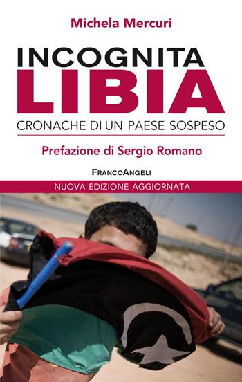 Incognita Libia. Cronache di un Paese sospeso. Nuova ediz. - Michela Mercuri - Libro Franco Angeli 2019, La società | Libraccio.it