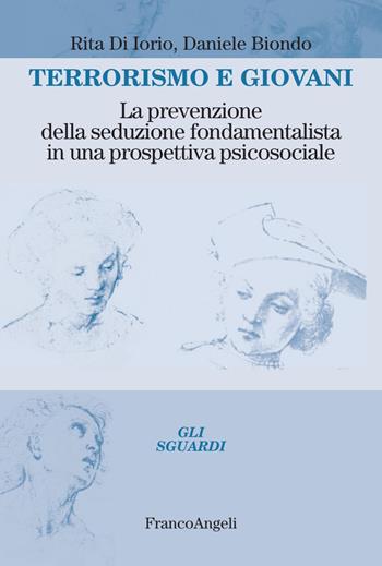 Terrorismo e giovani. La prevenzione della seduzione fondamentalista in una prospettiva psicosociale - Rita Di Iorio, Daniele Biondo - Libro Franco Angeli 2019, Gli sguardi | Libraccio.it