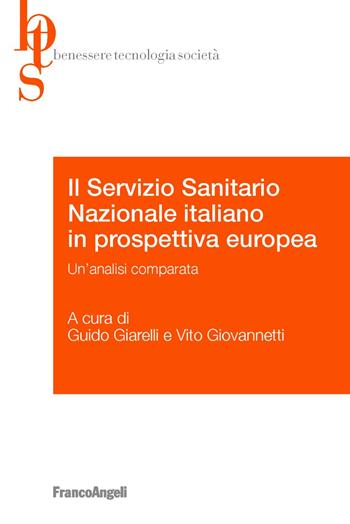 Il Servizio Sanitario Nazionale italiano in prospettiva europea. Un'analisi comparata - Guido Giarelli, Vito GiovannettI - Libro Franco Angeli 2019, Benessere tecnologia società | Libraccio.it