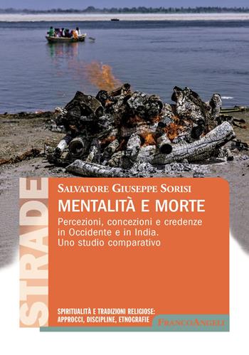 Mentalità e morte. Percezioni, concezioni e credenze in Occidente e in India. Uno studio comparativo  - Libro Franco Angeli 2019, S.t.r.a.d.e. Spiritualità e tradizioni religiose: approcci, discipline, etnografie | Libraccio.it