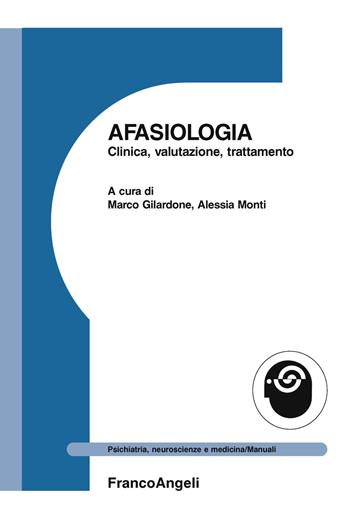 Afasiologia. Clinica, valutazione, trattamento  - Libro Franco Angeli 2019, Psichiatria, neuroscienze e medicina | Libraccio.it