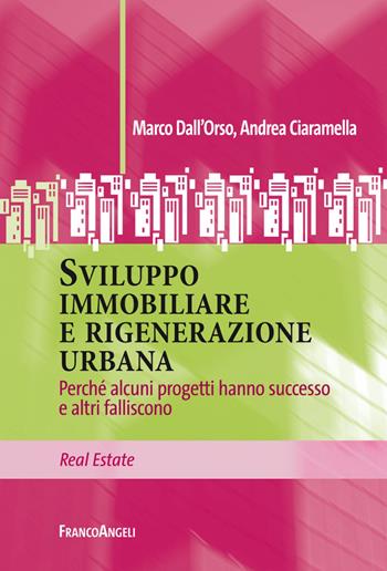 Sviluppo immobiliare e rigenerazione urbana. Perché alcuni progetti hanno successo e altri falliscono - Marco Dall'Orso, Andrea Ciaramella - Libro Franco Angeli 2019, Real Estate | Libraccio.it