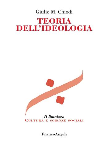 Teoria dell'ideologia - Giulio Maria Chiodi - Libro Franco Angeli 2019, Il limnisco. Cultura e scienze sociali | Libraccio.it