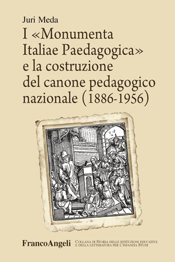 I «Monumenta Italiae Paedagogica» e la costruzione del canone pedagogico nazionale (1886-1956) - Juri Meda - Libro Franco Angeli 2019, Storia istituz. educat. letter. infanzia | Libraccio.it