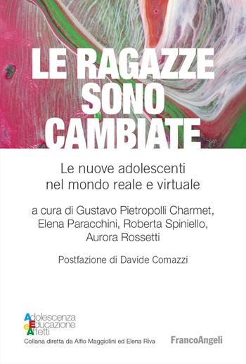 Le ragazze sono cambiate. Le nuove adolescenti nel mondo reale e virtuale  - Libro Franco Angeli 2019, Adolescenza, educazione e affetti | Libraccio.it