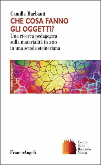 Che cosa fanno gli oggetti? Una ricerca pedagogica sulla materialità in atto in una scuola steineriana - Camilla Barbanti - Libro Franco Angeli 2019, Clinica della formazione | Libraccio.it