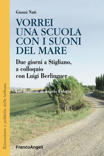 Vorrei una scuola con i suoni del mare. Due giorni a Stigliano, a colloquio con Luigi Berlinguer - Gianni Nuti - Libro Franco Angeli 2019, Educazione e politiche della bellezza | Libraccio.it